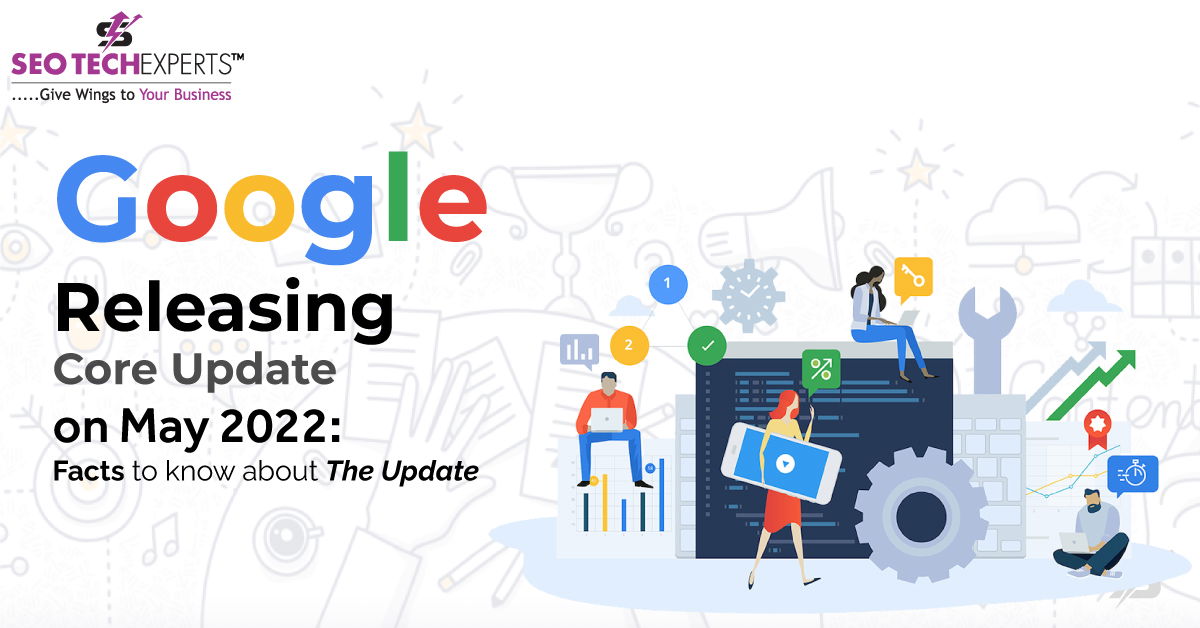 Google Releasing Core Update On May 2022 Facts To Know About The Update