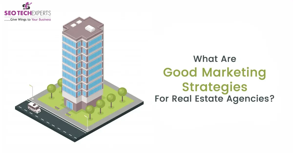 WHAT ARE GOOD MARKETING STRATEGIES FOR REAL ESTATE AGENCIES?